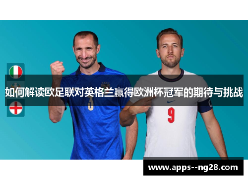 如何解读欧足联对英格兰赢得欧洲杯冠军的期待与挑战
