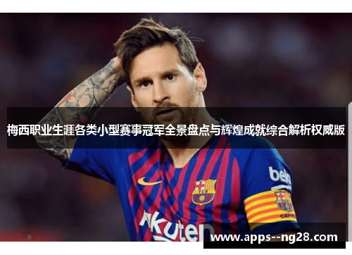 梅西职业生涯各类小型赛事冠军全景盘点与辉煌成就综合解析权威版