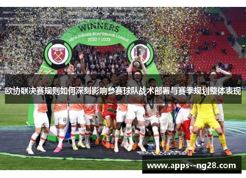 欧协联决赛规则如何深刻影响参赛球队战术部署与赛季规划整体表现