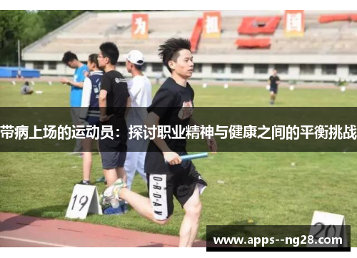 带病上场的运动员：探讨职业精神与健康之间的平衡挑战
