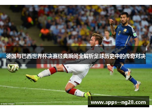 德国与巴西世界杯决赛经典瞬间全解析足球历史中的传奇对决