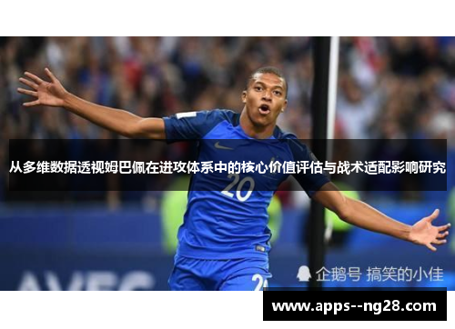 从多维数据透视姆巴佩在进攻体系中的核心价值评估与战术适配影响研究