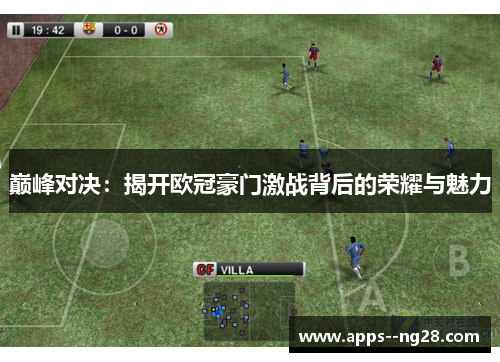 巅峰对决：揭开欧冠豪门激战背后的荣耀与魅力