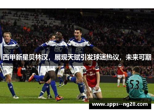 西甲新星贝林汉，展现天赋引发球迷热议，未来可期